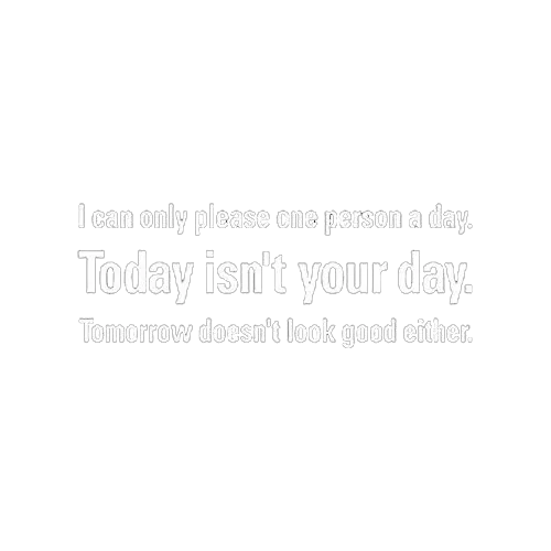 Can Only Please One Person A Day Today Isn't Your Day Tomorrow Doesn't Look Good